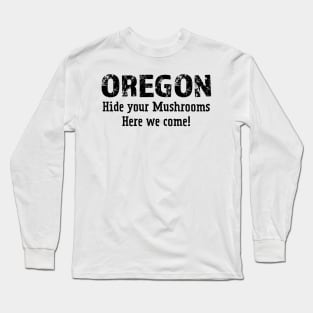 Oregon hide your mushrooms here we come Long Sleeve T-Shirt